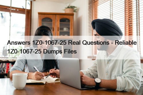 Answers 1Z0-1067-25 Real Questions - Reliable 1Z0-1067-25 Dumps ...